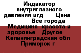 Индикатор внутриглазного давления игд-02 › Цена ­ 20 000 - Все города Медицина, красота и здоровье » Другое   . Калининградская обл.,Приморск г.